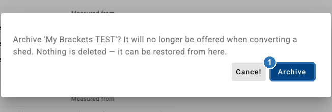 Archive confirmation: Archive 'My Brackets TEST'? It will no longer be offered when converting a shed. Nothing is deleted and it can be restored. The Archive button is marked 1