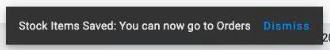 Message at the bottom of the screen: Stock Items Saved: You can now go to Orders, with Dismiss